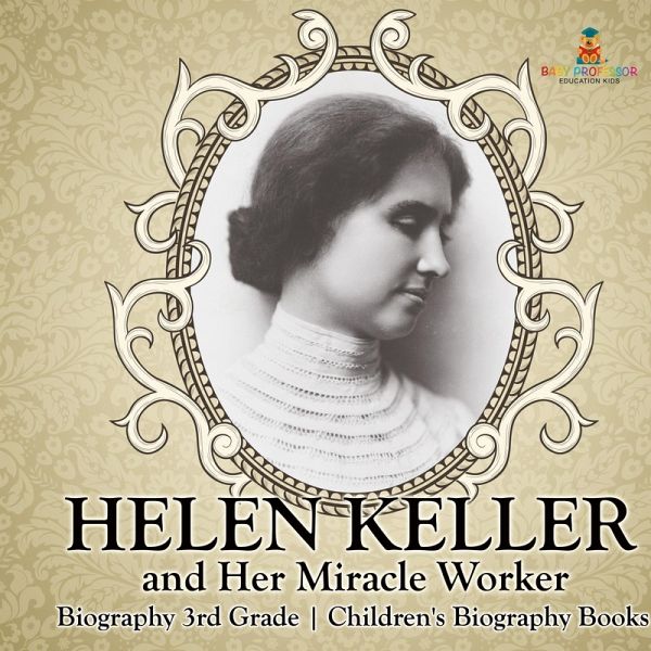 Helen Keller and Her Miracle Worker - Biography 3rd Grade Children's Biography Books Helen Keller and Her Miracle Worker - Biography 3rd Grade Children's Biography Books