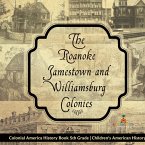 The Roanoke, Jamestown and Williamsburg Colonies - Colonial America History Book 5th Grade   Children's American History