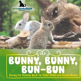 Bunny, Bunny, Bun-Bun - Caring for Rabbits Book for Kids Children's Rabbit Books Bunny, Bunny, Bun-Bun - Caring for Rabbits Book for Kids Children's Rabbit Books