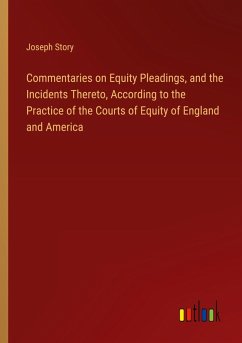 Commentaries on Equity Pleadings, and the Incidents Thereto, According to the Practice of the Courts of Equity of England and America