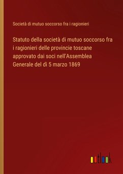 Statuto della società di mutuo soccorso fra i ragionieri delle provincie toscane approvato dai soci nell'Assemblea Generale del dì 5 marzo 1869