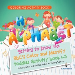 Coloring Activity Book. Hi Alphabet! Getting to Know the ABC's Color and Identify Toddler Activity Book 1-3. PreK Alphabet A-Z and Dot to Dot for Writing Training - Jupiter Kids