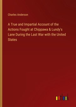 A True and Impartial Account of the Actions Fought at Chippawa & Lundy's Lane During the Last War with the United States