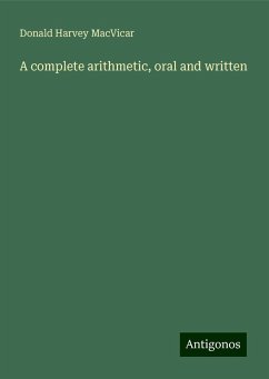 A complete arithmetic, oral and written - Macvicar, Donald Harvey