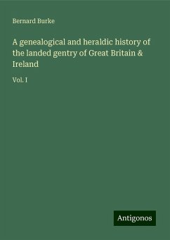 A genealogical and heraldic history of the landed gentry of Great Britain & Ireland - Burke, Bernard