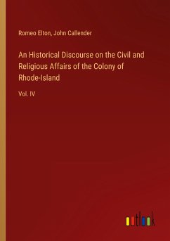 An Historical Discourse on the Civil and Religious Affairs of the Colony of Rhode-Island - Elton, Romeo; Callender, John