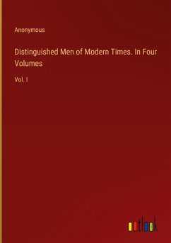Distinguished Men of Modern Times. In Four Volumes