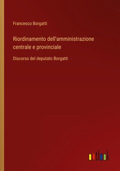 Riordinamento dell'amministrazione centrale e provinciale - Borgatti, Francesco