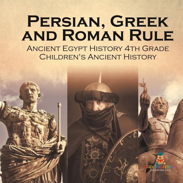 Persian, Greek and Roman Rule - Ancient Egypt History 4th Grade   Children's Ancient History
