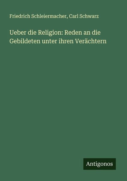 Ueber die Religion: Reden an die Gebildeten unter ihren Verächtern Ueber die Religion: Reden an die Gebildeten unter ihren Verächtern