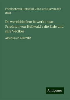 De werelddeelen: bewerkt naar Friedrich von Hellwald's die Erde und ihre Vèolker - Hellwald, Friedrich Von; Berg, Jan Cornelis van den