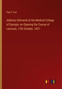 Address Delivered at the Medical College of Georgia: on Opening the Course of Lectures, 17th October, 1837