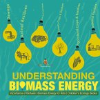 Understanding Biomass Energy - Importance of Biofuels   Biomass Energy for Kids   Children's Ecology Books