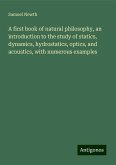 A first book of natural philosophy, an introduction to the study of statics, dynamics, hydrostatics, optics, and acoustics, with numerous examples