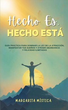 Cover Hecho Es, Hecho Está - Guía Práctica Para Dominar La Ley De La Atracción, Manifestar Tus Sueños Y Atraer Abundancia Y Felicidad Ilimitadas