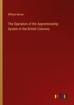 The Operation of the Apprenticeship System in the British Colonies - Bevan, William