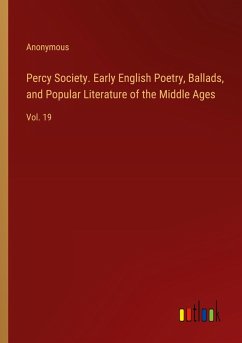 Percy Society. Early English Poetry, Ballads, and Popular Literature of the Middle Ages Percy Society. Early English Poetry, Ballads, and Popular Literature of the Middle Ages