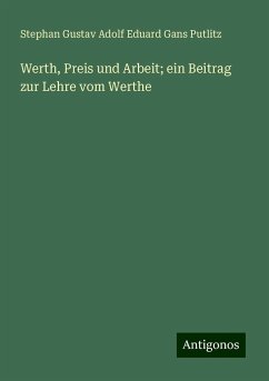 Werth, Preis und Arbeit; ein Beitrag zur Lehre vom Werthe - Putlitz, Stephan Gustav Adolf Eduard Gans