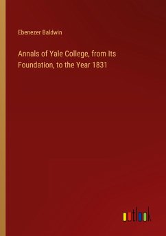 Annals of Yale College, from Its Foundation, to the Year 1831