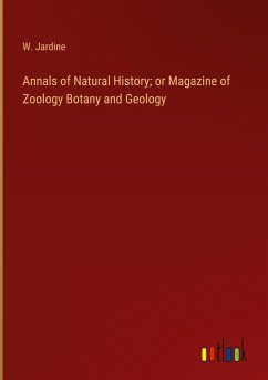 Annals of Natural History; or Magazine of Zoology Botany and Geology - Jardine, W.