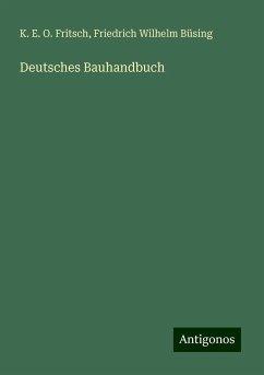 Deutsches Bauhandbuch - Fritsch, K. E. O.; Büsing, Friedrich Wilhelm