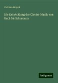 Die Entwicklung der Clavier-Musik von Bach bis Schumann Die Entwicklung der Clavier-Musik von Bach bis Schumann