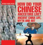 How Did Your Chinese Ancestors Live? Ancient China Life, Myth and Art   Children's Ancient History