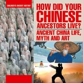 How Did Your Chinese Ancestors Live? Ancient China Life, Myth and Art Children's Ancient History How Did Your Chinese Ancestors Live? Ancient China Life, Myth and Art Children's Ancient History
