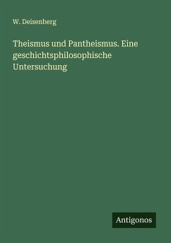 Theismus und Pantheismus. Eine geschichtsphilosophische Untersuchung - Deisenberg, W.