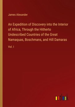 An Expedition of Discovery into the Interior of Africa, Through the Hitherto Undescribed Countries of the Great Namaquas, Boschmans, and Hill Damaras - Alexander, James