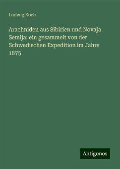 Arachniden aus Sibirien und Novaja Semlja; ein gesammelt von der Schwedischen Expedition im Jahre 1875 - Koch, Ludwig