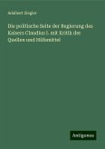 Die politische Seite der Regierung des Kaisers Claudius I. mit Kritik der Quellen und Hilfsmittel