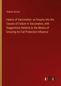 Failure of Vaccination: an Enquiry into the Causes of Failure in Vaccination, with Suggestions Relative to the Means of Ensuring Its Full Protective Influence