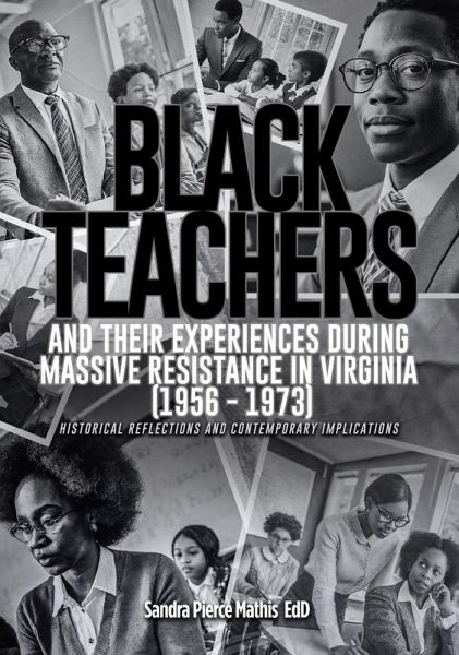 Black Teachers and Their Experiences During Massive Resistance in Virginia 1956 - 1973 Black Teachers and Their Experiences During Massive Resistance in Virginia 1956 - 1973
