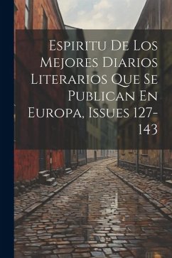 Espiritu De Los Mejores Diarios Literarios Que Se Publican En Europa, Issues 127-143 - Anonymous