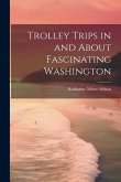 Trolley Trips in and About Fascinating Washington Trolley Trips in and About Fascinating Washington