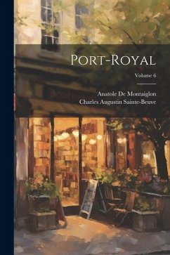 Port-Royal; Volume 6 - Sainte-Beuve, Charles Augustin; De Montaiglon, Anatole