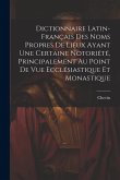 Dictionnaire Latin-Français Des Noms Propres De Lieux Ayant Une Certaine Notoriété, Principalement Au Point De Vue Ecclésiastique Et Monastique Dictionnaire Latin-Français Des Noms Propres De Lieux Ayant Une Certaine Notoriété, Principalement Au Point De Vue Ecclésiastique Et Monastique