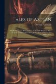 Tales of Aztlan: The Romance of a Hero of Our Late Spanish-American War: Incidents of Interest From the Life of a Western Pioneer and O