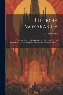 Liturgia Mozarabica: Tractatus Historico-chronologicus De Liturgia Antiqua Hispanica, Gothica, Isidoriana, Mozarabica, Toletana, Mixta ... - Pinius, Joannes