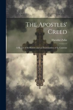 Cover The Apostles' Creed: A Sketch of Its History and an Examination of Its Contents