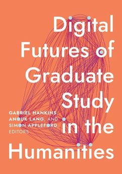 Digital Futures of Graduate Study in the Humanities - Gabriel Hankins; Anouk Lang; Simon Appleford