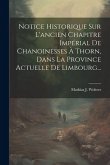 Notice Historique Sur L'ancien Chapitre Impérial De Chanoinesses À Thorn, Dans La Province Actuelle De Limbourg...