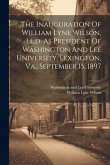 The Inauguration Of William Lyne Wilson, Ll.d. As President Of Washington And Lee University, Lexington, Va., September 15, 1897