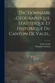 Dictionnaire Géographique, Statistique Et Historique Du Canton De Vaud...