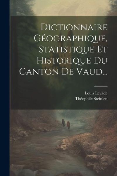 Dictionnaire Géographique, Statistique Et Historique Du Canton De Vaud... Dictionnaire Géographique, Statistique Et Historique Du Canton De Vaud...