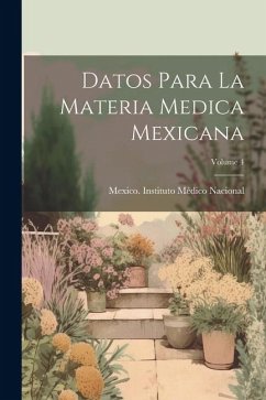 Datos Para La Materia Medica Mexicana; Volume 4