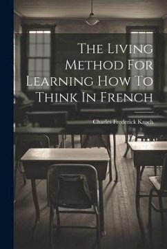 The Living Method For Learning How To Think In French - Kroeh, Charles Frederick