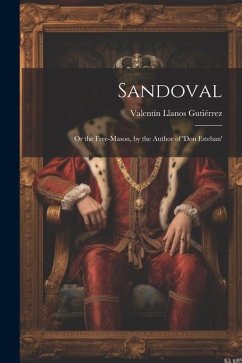 Sandoval: Or the Free-Mason, by the Author of 'don Esteban' - Gutiérrez, Valentín Llanos