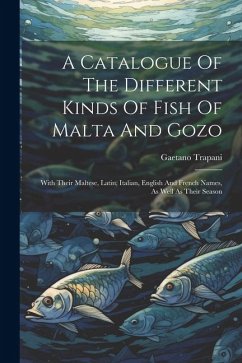 A Catalogue Of The Different Kinds Of Fish Of Malta And Gozo: With Their Maltese, Latin, Italian, English And French Names, As Well As Their Season - Trapani, Gaetano